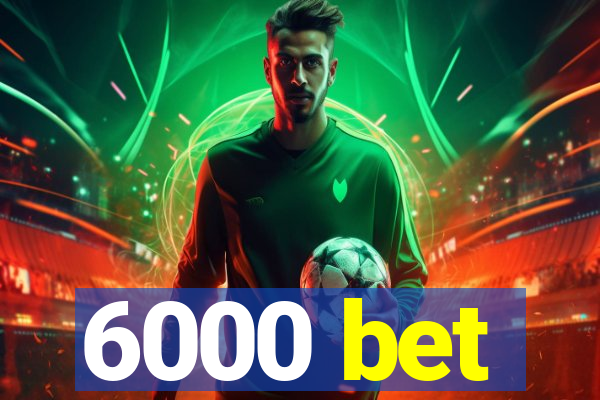 6000 bet